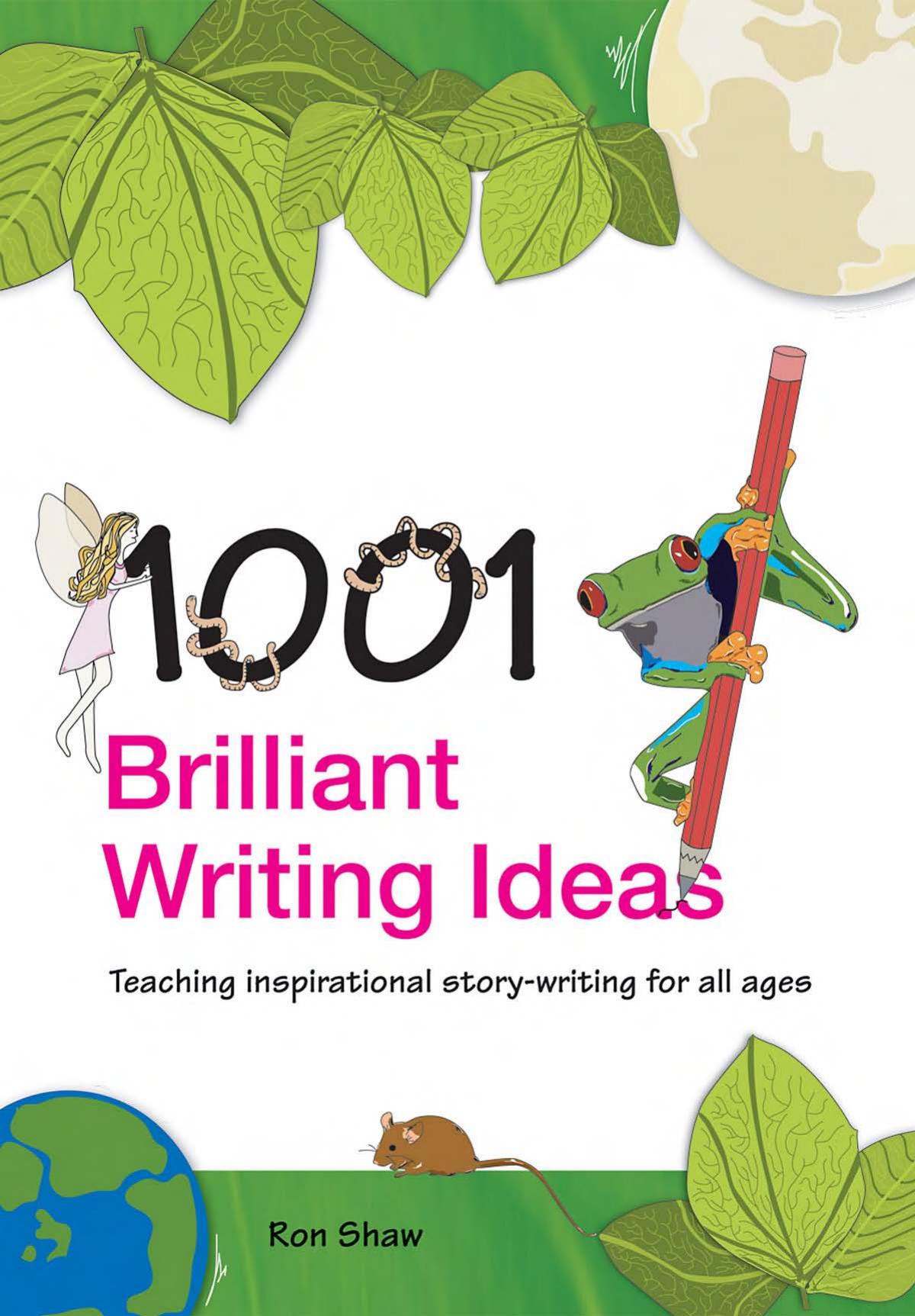 1001 Brilliant Writing Ideas: Teaching Inspirational Story-writing for All Ages