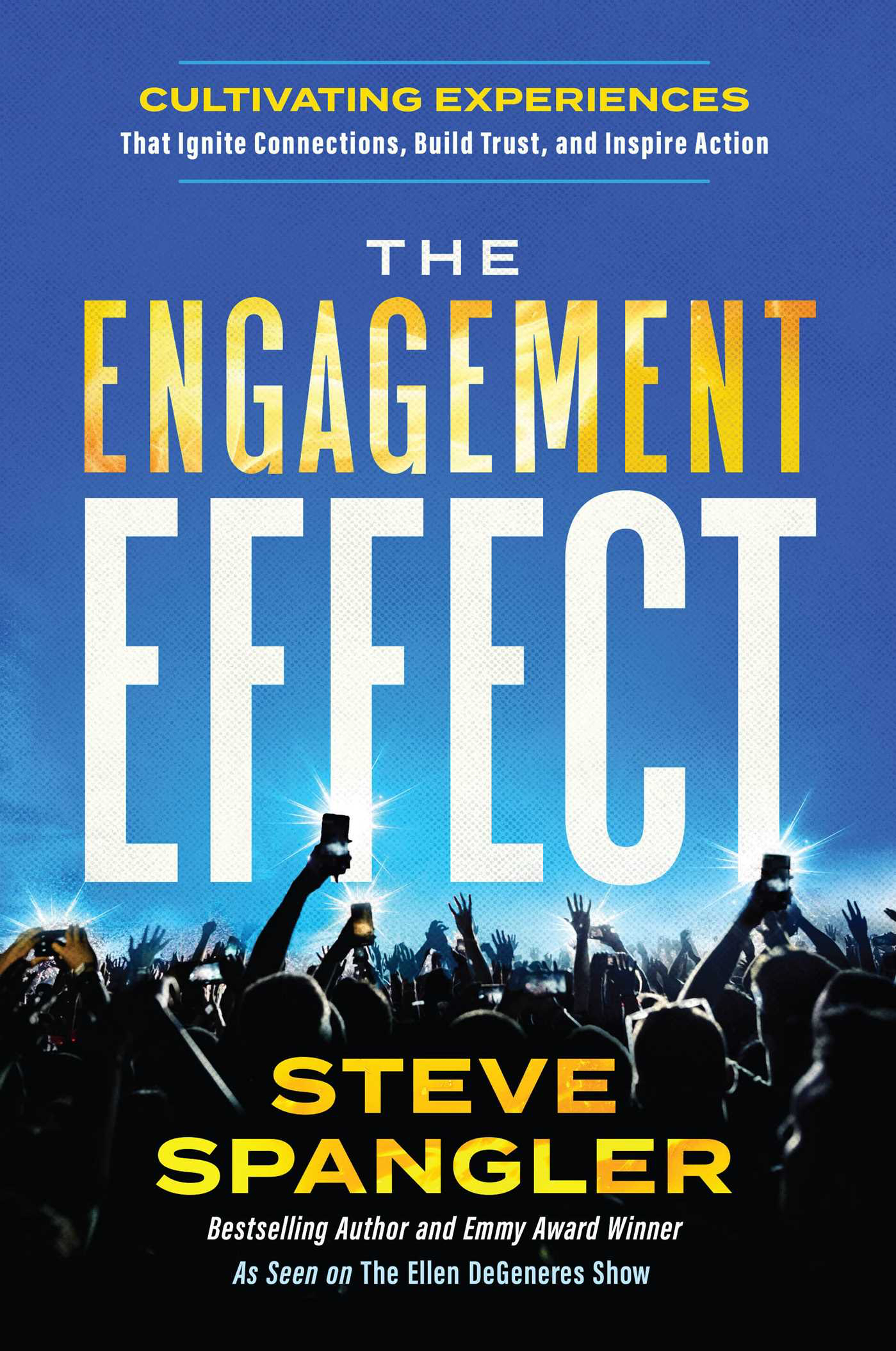 The Engagement Effect: Cultivating Experiences That Ignite Connection, Build Trust, and Inspire Action