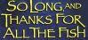 So Long, And Thanks For All The Fish