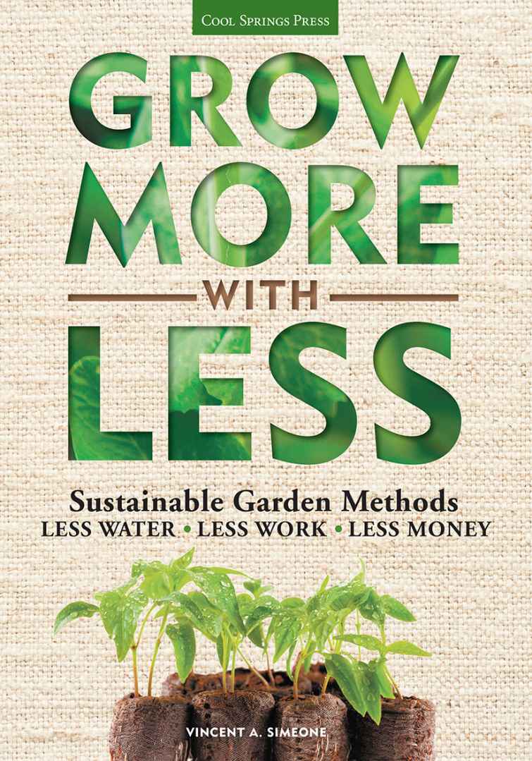 Grow More With Less: Sustainable Garden Methods: Less Water * Less Work * Less Money
