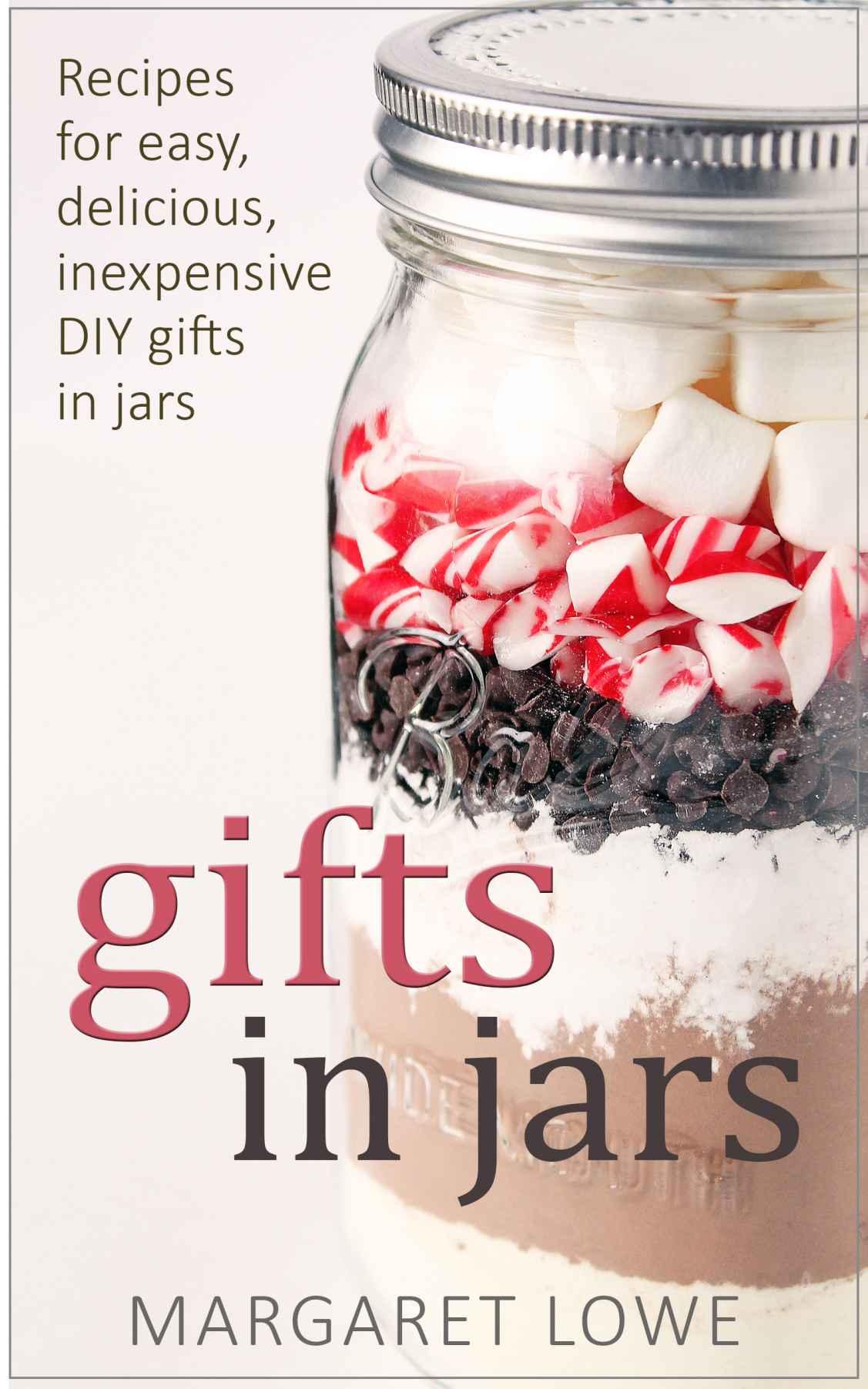 Gifts in Jars: Recipes for Easy, Delicious, Inexpensive DIY Gifts in Jars (Jar Recipes, Jar Gifts, Homemade Gifts)
