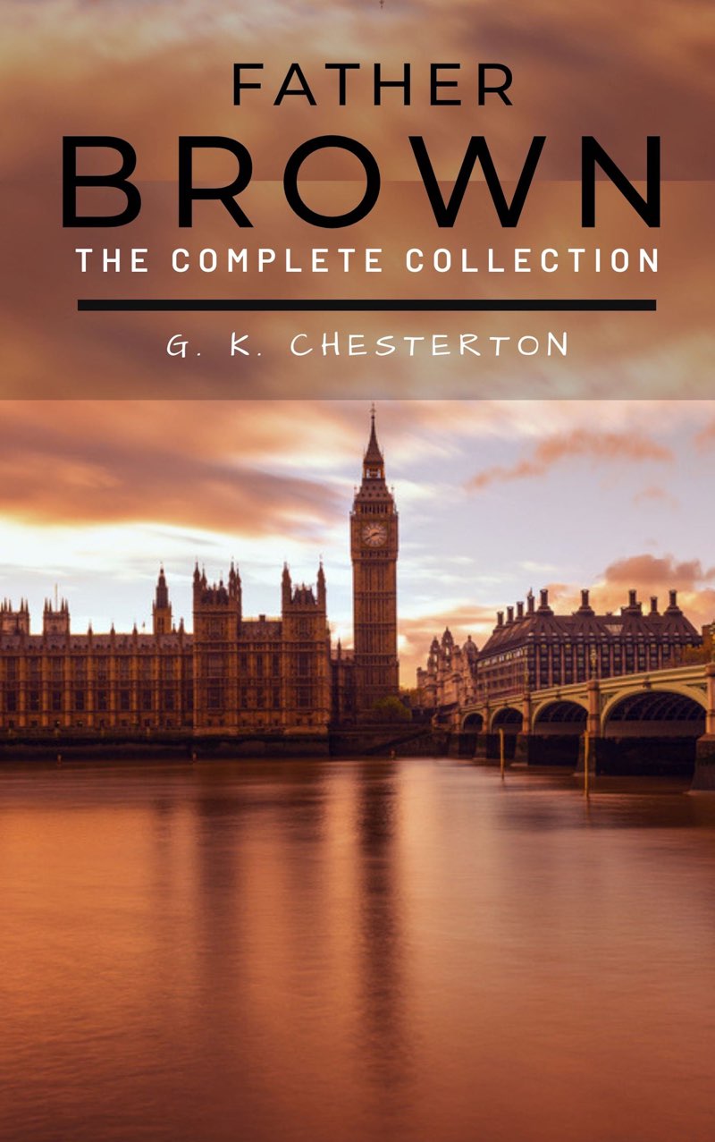 Father Brown (Complete Collection): 53 Murder Mysteries: The Scandal of Father Brown, The Donnington Affair & The Mask of Midas…