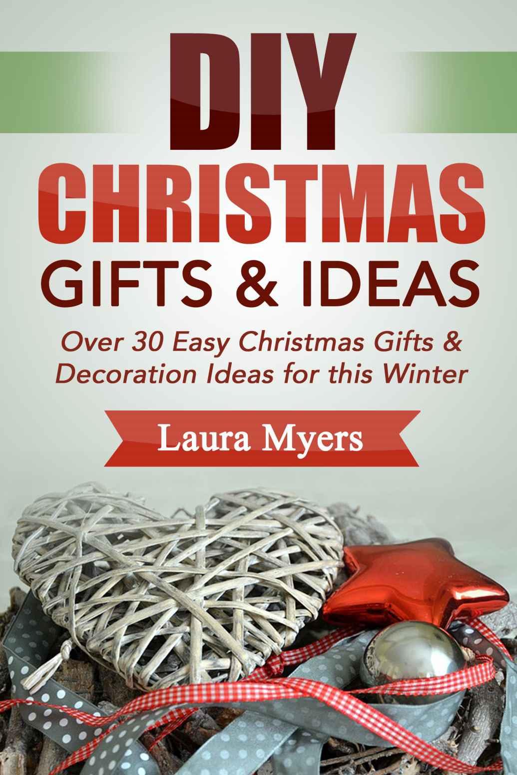 DIY Christmas Gift & Ideas: Over 30 Easy Christmas Gifts & Decoration Ideas for this Winter (DIY Hacks, Handmade Crafts, Homemade, DIY, Do It Yourself, ... Present Ideas, Simple, Easy Book 1)