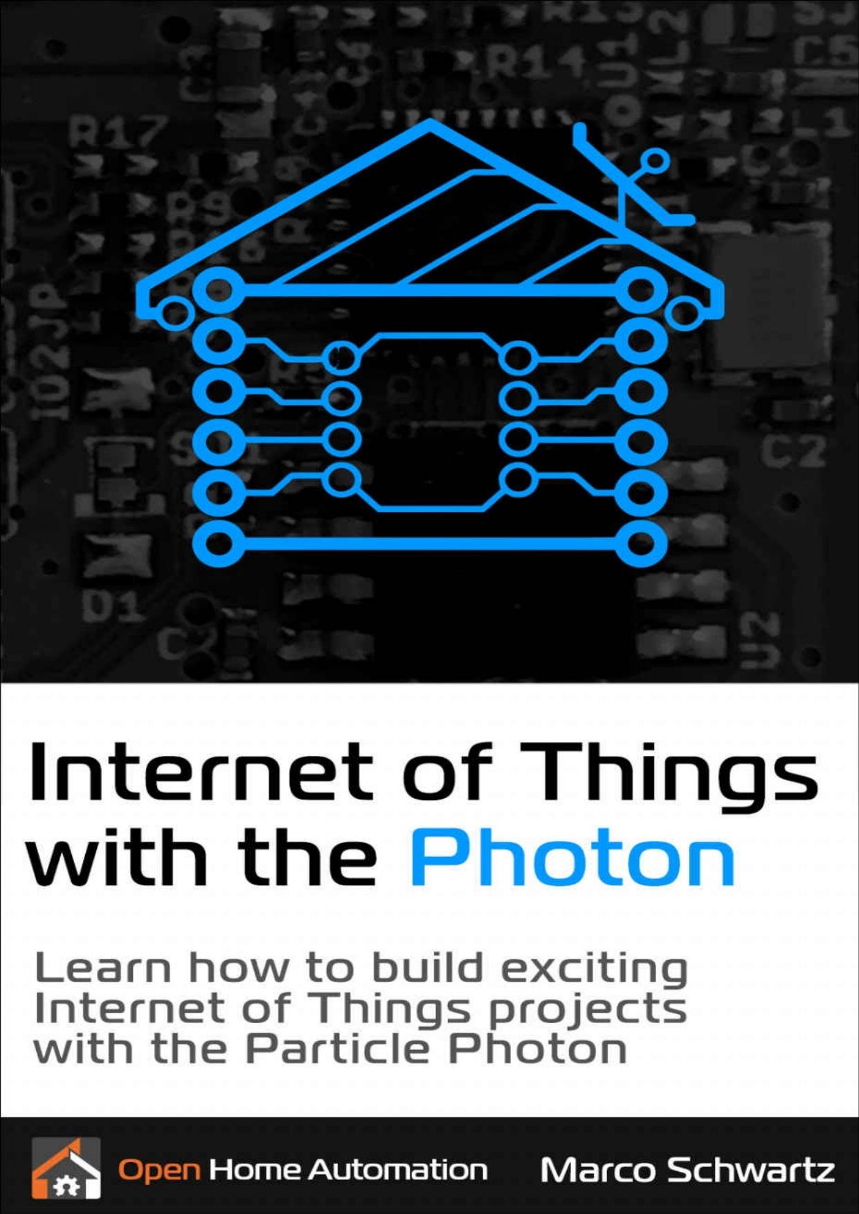 Internet of Things with the Photon: Learn how to build exciting Internet of Things projects with the Particle Photon