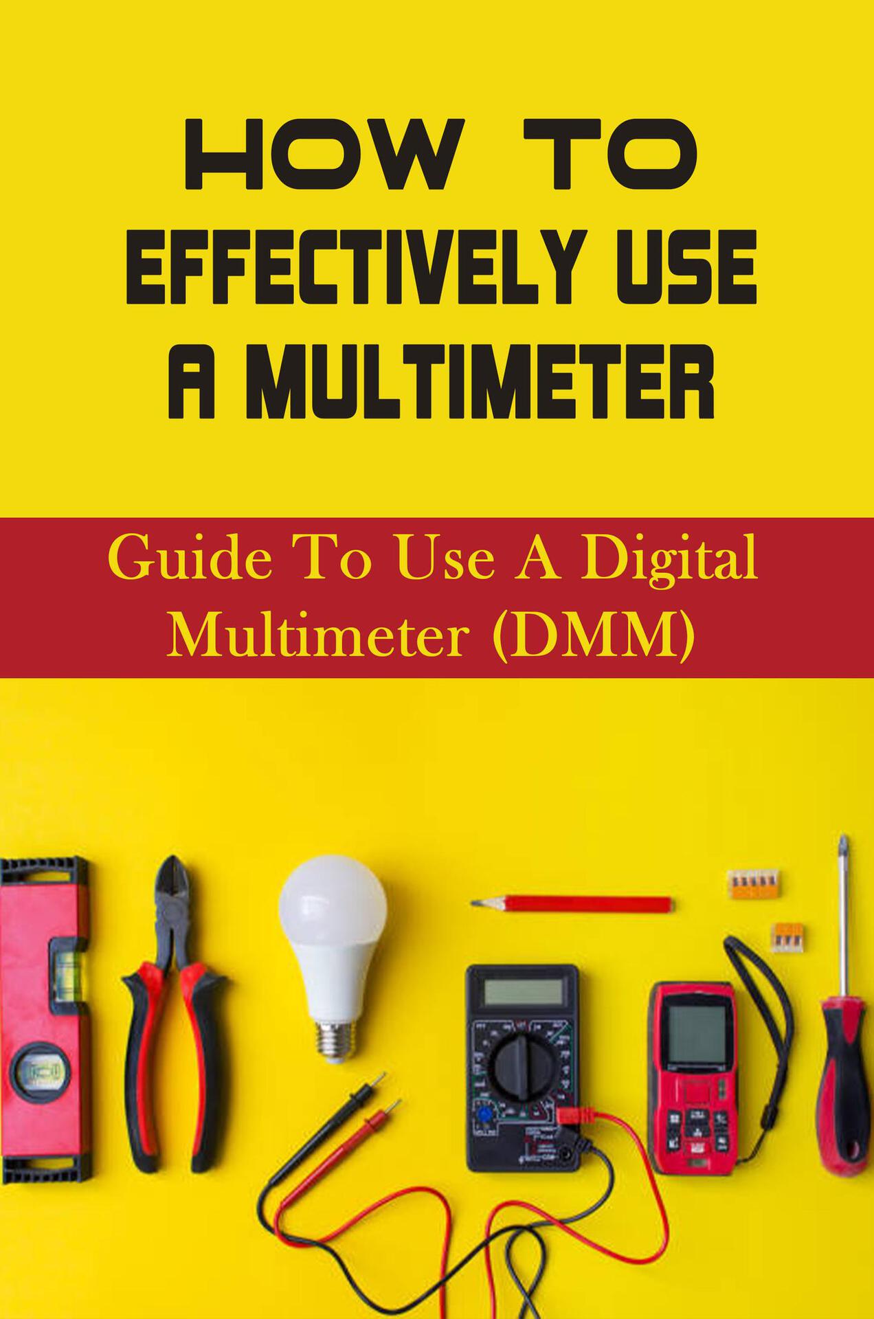 How To Effectively Use A Multimeter
