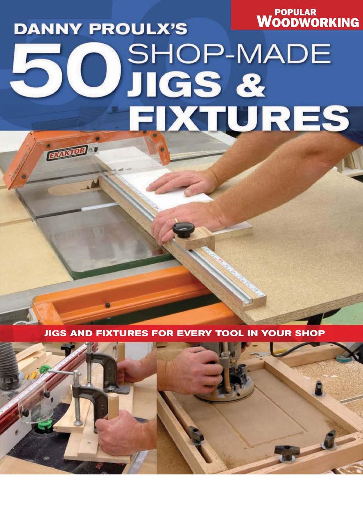 Danny Proulx's 50 Shop-Made Jigs & Fixtures: Jigs & Fixtures For Every Tool in Your Shop (Popular Woodworking)