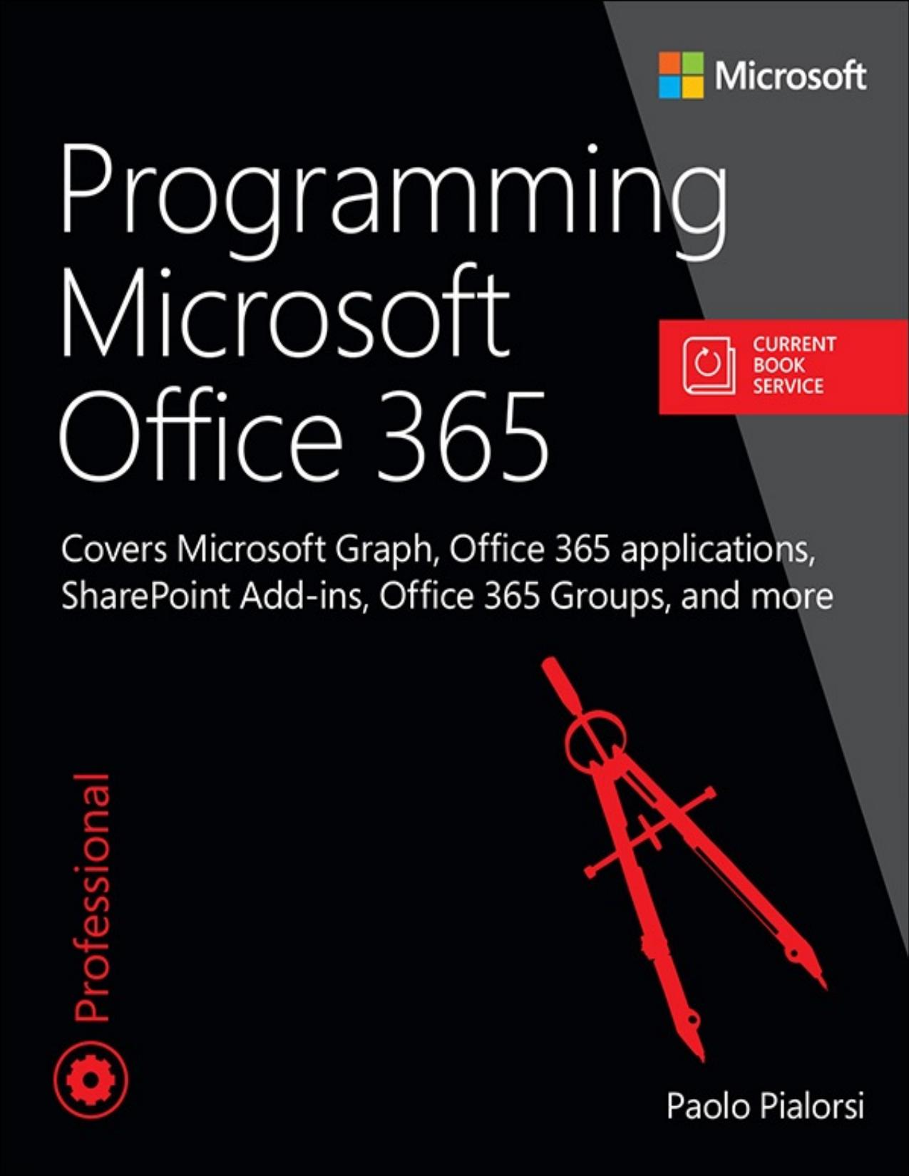 Programming Microsoft Office 365 (includes Current Book Service): Covers Microsoft Graph, Office 365 applications, SharePoint Add-ins, Office 365 Groups, and more (Developer Reference)