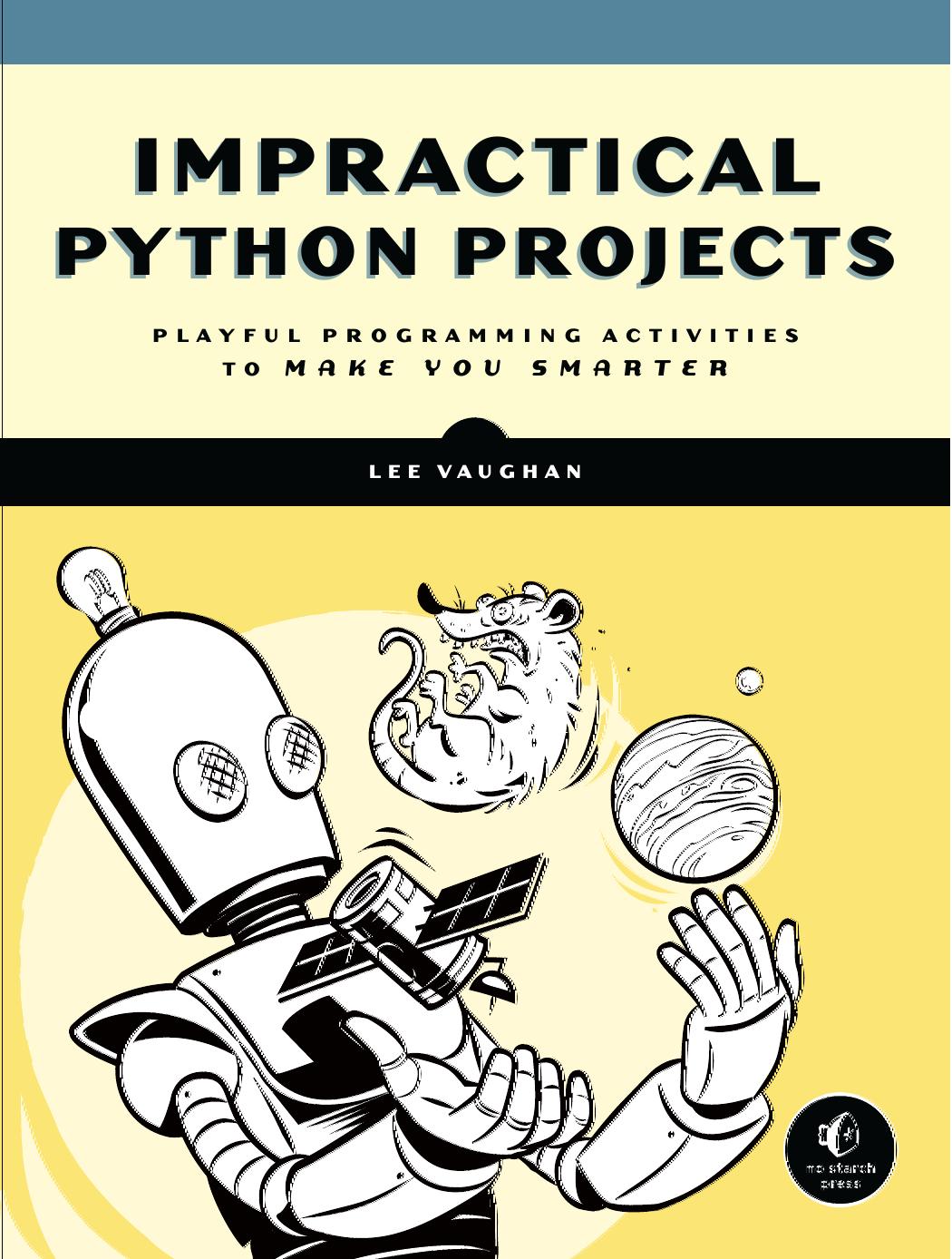Lee Vaughan Impractical Python Projects Playful Programmies To Make You Smarter No Starch Press 2018