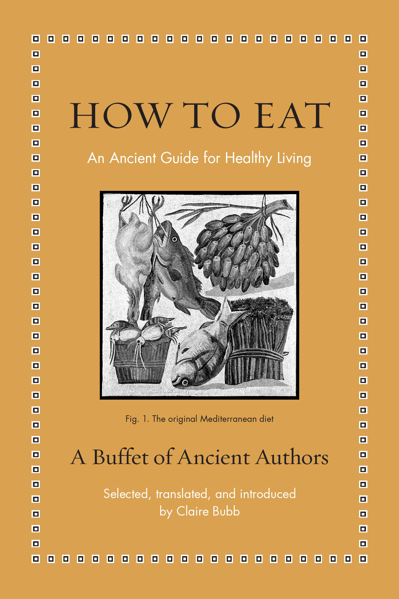 How to Eat: An Ancient Guide for Healthy Living: A Buffet of Ancient Authors