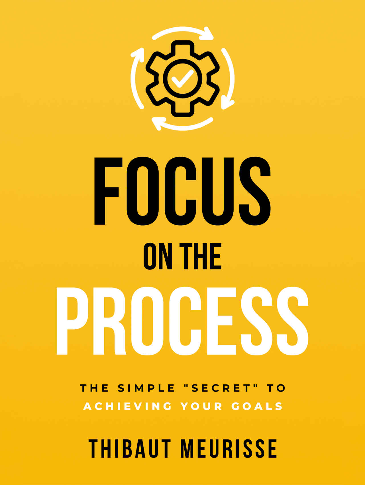 Focus on The Process: The Simple “Secret” to Achieving Your Goals