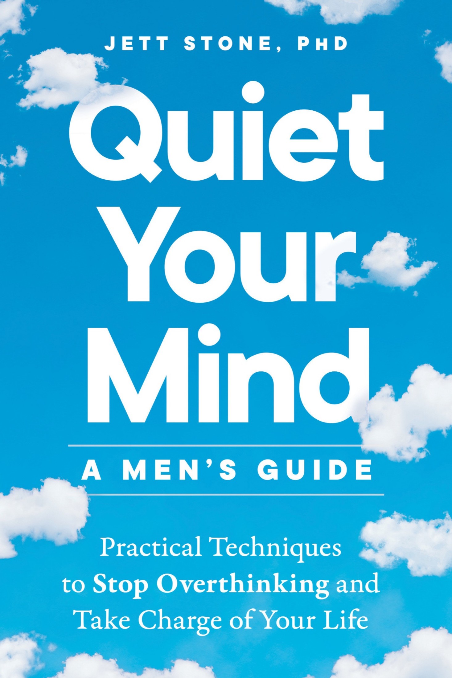 Quiet Your Mind: Practical Techniques to Stop Overthinking and Take Charge of Your Life