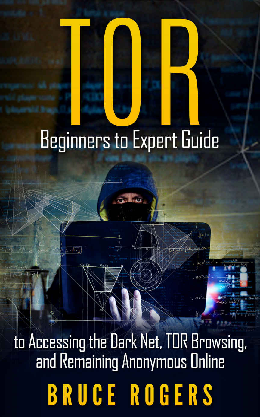 TOR : Beginners to Expert Guide to Accessing the Dark Net, TOR Browsing, and Remaining Anonymous Online (deep web, darknet, hacking)