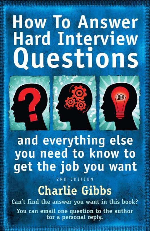 How to Answer Hard Interview Questions: And Everything Else You Need to Know to Get the Job You Want