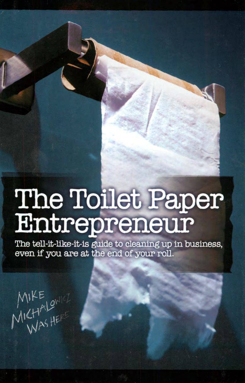 Toilet Paper Entrepreneur: The Tell-It-Like-It-Is Guide to Cleaning Up in Business, Even if You Are at the End of Your Roll