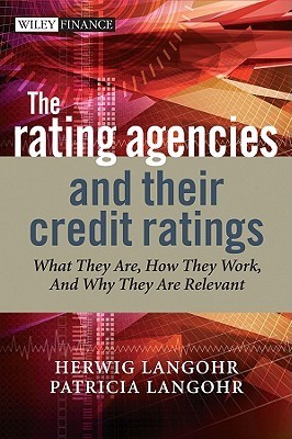 The Rating Agencies and Their Credit Ratings: What They Are, How They Work, and Why They Are Relevant