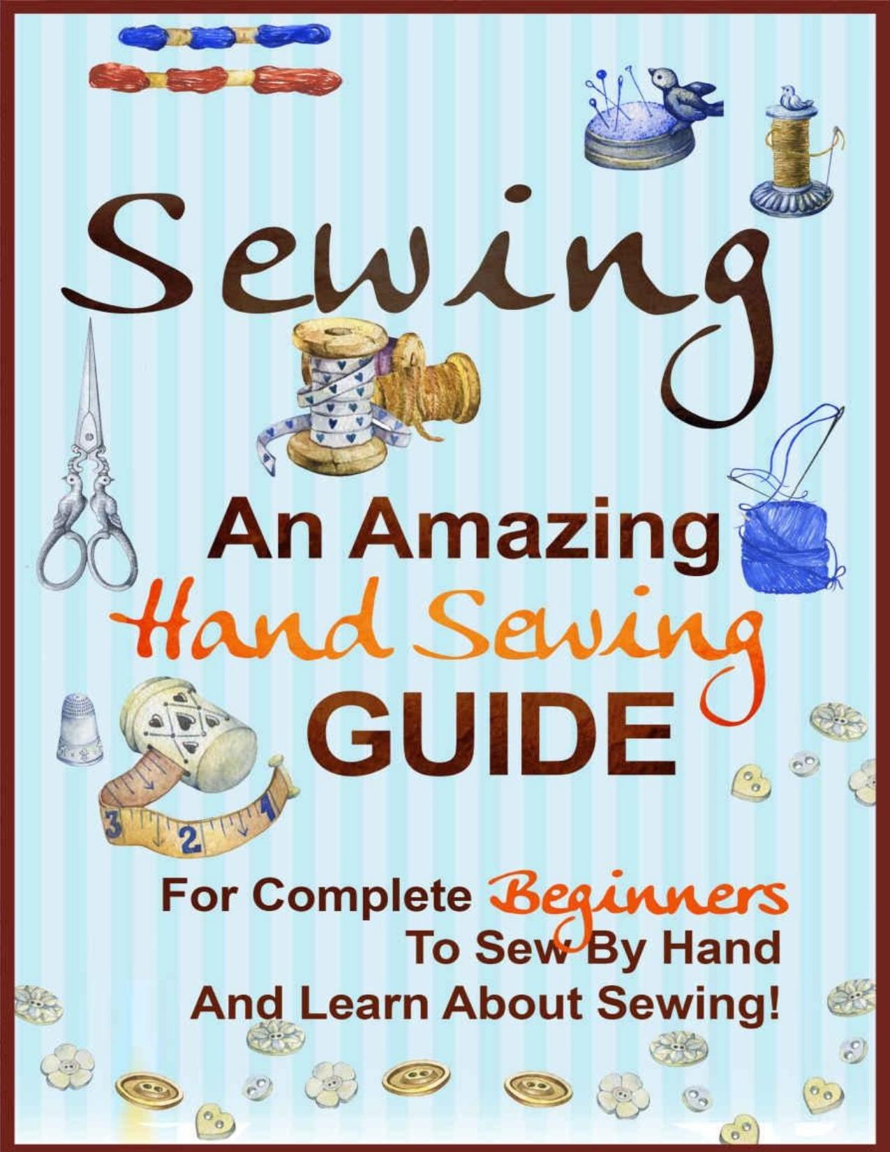 Sewing: An Amazing Hand Sewing Guide for Complete Beginners to Sew by Hand and Learn About Sewing